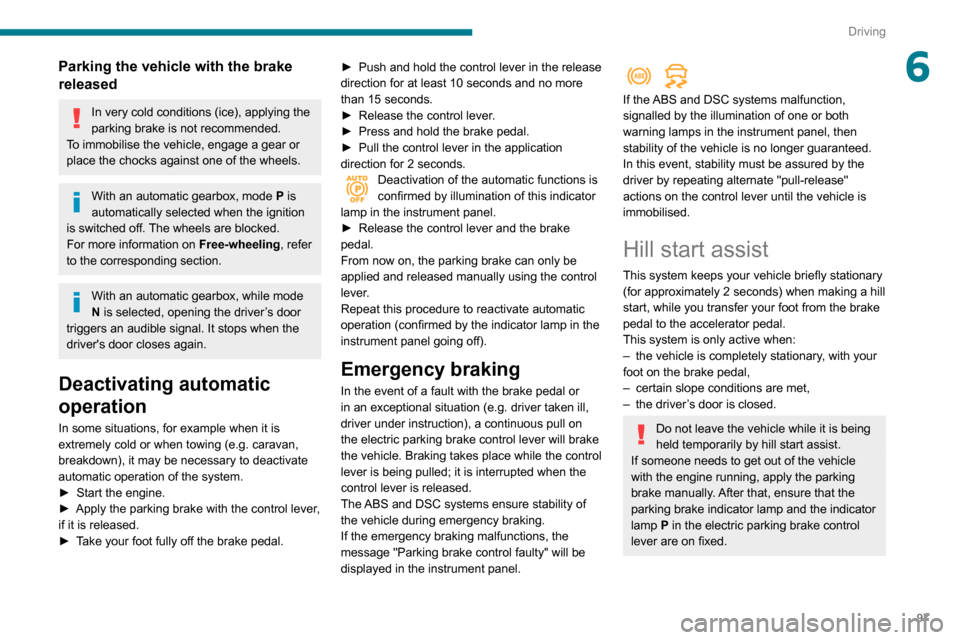 Peugeot Partner 2020 Owners Manual 97
Driving
6Parking the vehicle with the brake
released
In very cold conditions (ice), applying the
parking brake is not recommended.
To immobilise the vehicle, engage a gear or
place the chocks ag Peugeot Partner 2020 Owners Manual 97
Driving
6Parking the vehicle with the brake
released
In very cold conditions (ice), applying the
parking brake is not recommended.
To immobilise the vehicle, engage a gear or
place the chocks ag