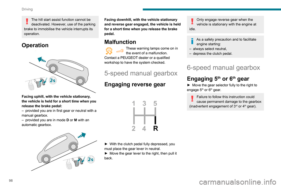 Peugeot Partner 2020 Owners Guide 98
Driving
The hill start assist function cannot be deactivated. However, use of the parking
brake to immobilise the vehicle interrupts its
operation.
Operation
Facing uphill, with the vehicle st Peugeot Partner 2020 Owners Guide 98
Driving
The hill start assist function cannot be deactivated. However, use of the parking
brake to immobilise the vehicle interrupts its
operation.
Operation
Facing uphill, with the vehicle st