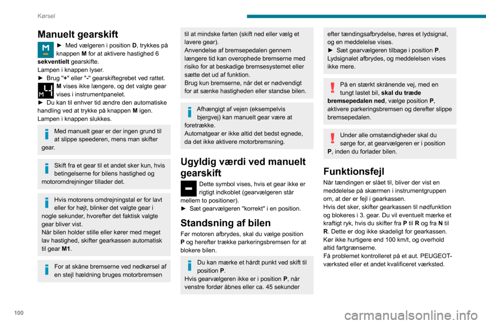 Peugeot Partner 2020 Instruktionsbog (in Danish) 100
Kørsel
Manuelt gearskift
► Med vælgeren i position D, trykkes på
knappen M for at aktivere hastighed 6
sekventielt
gearskifte.Lampen i knappen lyser.► Brug "+" eller "-" gearskiftegrebe Peugeot Partner 2020 Instruktionsbog (in Danish) 100
Kørsel
Manuelt gearskift
► Med vælgeren i position D, trykkes på
knappen M for at aktivere hastighed 6
sekventielt
gearskifte.Lampen i knappen lyser.► Brug "+" eller "-" gearskiftegrebe