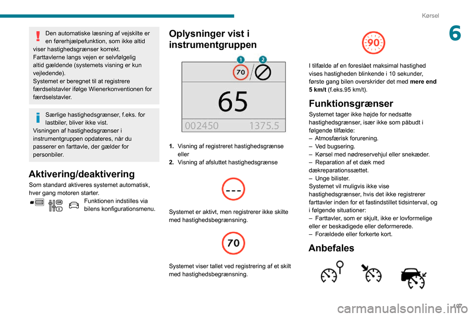 Peugeot Partner 2020 Instruktionsbog (in Danish) 107
Kørsel
6Den automatiske læsning af vejskilte er
en førerhjælpefunktion, som ikke altid
viser hastighedsgrænser korrekt.
Farttavlerne langs vejen er selvfølgelig
altid gældende (systemets Peugeot Partner 2020 Instruktionsbog (in Danish) 107
Kørsel
6Den automatiske læsning af vejskilte er
en førerhjælpefunktion, som ikke altid
viser hastighedsgrænser korrekt.
Farttavlerne langs vejen er selvfølgelig
altid gældende (systemets