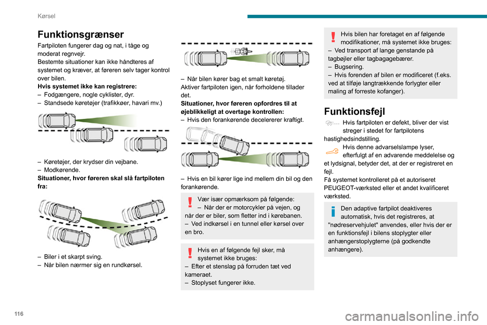 Peugeot Partner 2020 Instruktionsbog (in Danish) 11 6
Kørsel
Funktionsgrænser
Fartpiloten fungerer dag og nat, i tåge og
moderat regnvejr.
Bestemte situationer kan ikke håndteres af
systemet og kræver, at føreren selv tager kontrol
over bil Peugeot Partner 2020 Instruktionsbog (in Danish) 11 6
Kørsel
Funktionsgrænser
Fartpiloten fungerer dag og nat, i tåge og
moderat regnvejr.
Bestemte situationer kan ikke håndteres af
systemet og kræver, at føreren selv tager kontrol
over bil