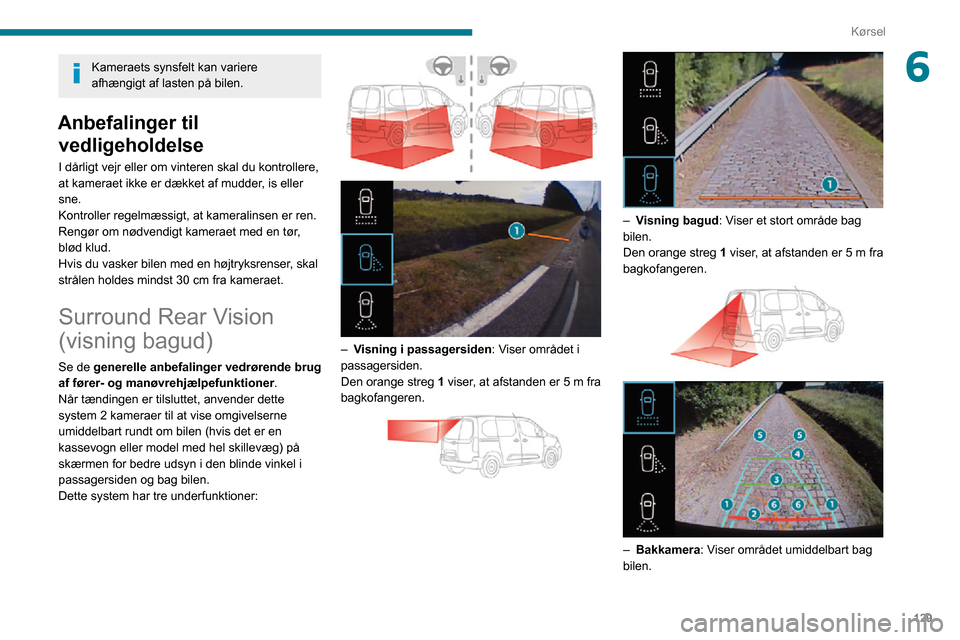 Peugeot Partner 2020 Instruktionsbog (in Danish) 129
Kørsel
6Kameraets synsfelt kan variere
afhængigt af lasten på bilen.
Anbefalinger til vedligeholdelse
I dårligt vejr eller om vinteren skal du kontrollere,
at kameraet ikke er dækket af mud Peugeot Partner 2020 Instruktionsbog (in Danish) 129
Kørsel
6Kameraets synsfelt kan variere
afhængigt af lasten på bilen.
Anbefalinger til vedligeholdelse
I dårligt vejr eller om vinteren skal du kontrollere,
at kameraet ikke er dækket af mud