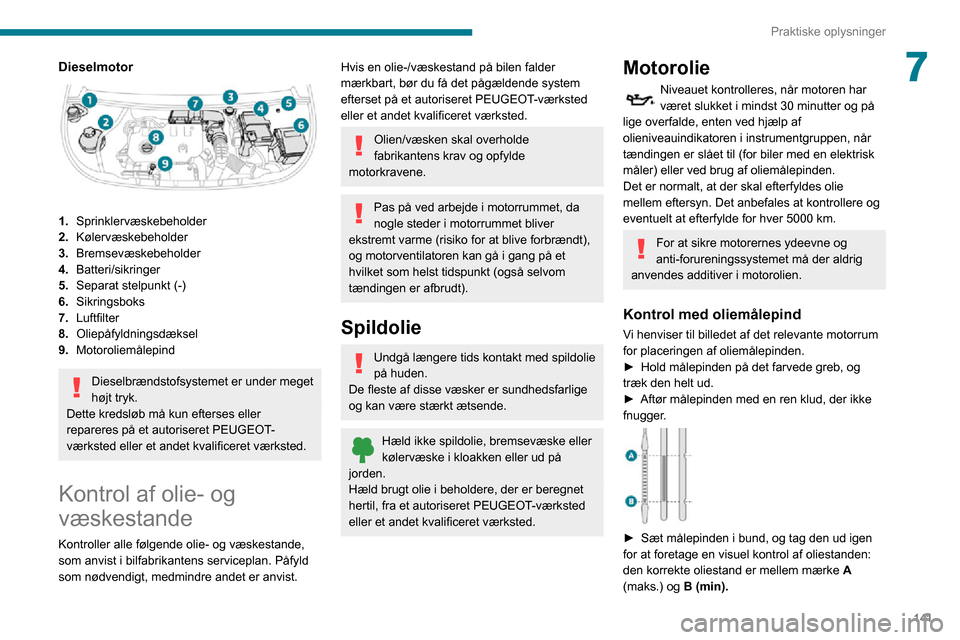 Peugeot Partner 2020  Instruktionsbog (in Danish) 141
Praktiske oplysninger
7Dieselmotor 
 
1.Sprinklervæskebeholder
2. Kølervæskebeholder
3. Bremsevæskebeholder
4. Batteri/sikringer
5. Separat stelpunkt (-)
6. Sikringsboks
7. Luftfilter
8. Oliep