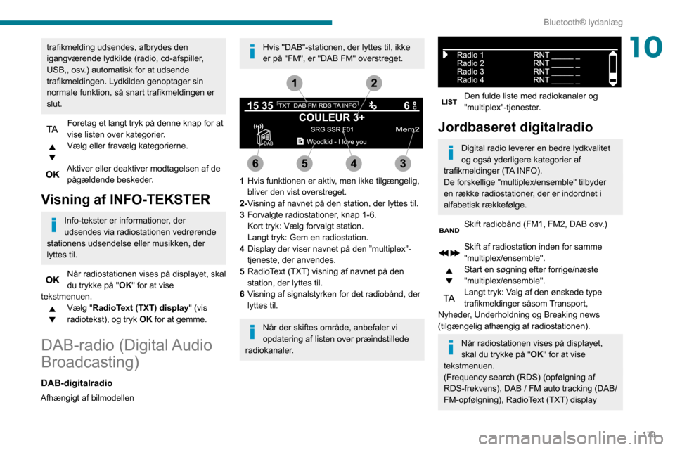 Peugeot Partner 2020 Instruktionsbog (in Danish) 179
Bluetooth® lydanlæg
10trafikmelding udsendes, afbrydes den
igangværende lydkilde (radio, cd-afspiller,
USB,, osv.) automatisk for at udsende
trafikmeldingen. Lydkilden genoptager sin
normal Peugeot Partner 2020 Instruktionsbog (in Danish) 179
Bluetooth® lydanlæg
10trafikmelding udsendes, afbrydes den
igangværende lydkilde (radio, cd-afspiller,
USB,, osv.) automatisk for at udsende
trafikmeldingen. Lydkilden genoptager sin
normal