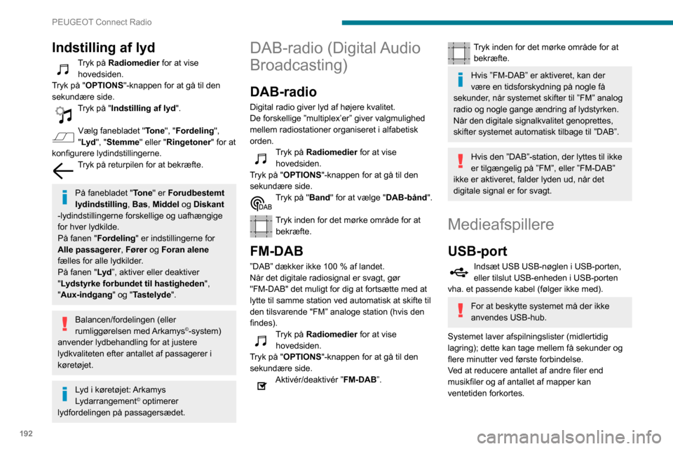 Peugeot Partner 2020 Instruktionsbog (in Danish) 192
PEUGEOT Connect Radio
Afspilningslister opdateres hver gang tændingen slukkes eller en USB USB-nøgle tilsluttes.
Lydsystemet memorerer disse lister, som
derefter loader hurtigere, hvis de ikke Peugeot Partner 2020 Instruktionsbog (in Danish) 192
PEUGEOT Connect Radio
Afspilningslister opdateres hver gang tændingen slukkes eller en USB USB-nøgle tilsluttes.
Lydsystemet memorerer disse lister, som
derefter loader hurtigere, hvis de ikke