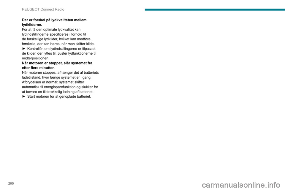 Peugeot Partner 2020 Instruktionsbog (in Danish) 200
PEUGEOT Connect Radio
Der er forskel på lydkvaliteten mellem
lydkilderne.
For at få den optimale lydkvalitet kan
lydindstillingerne specificeres i forhold til
de forskellige lydkilder, hvilke Peugeot Partner 2020 Instruktionsbog (in Danish) 200
PEUGEOT Connect Radio
Der er forskel på lydkvaliteten mellem
lydkilderne.
For at få den optimale lydkvalitet kan
lydindstillingerne specificeres i forhold til
de forskellige lydkilder, hvilke