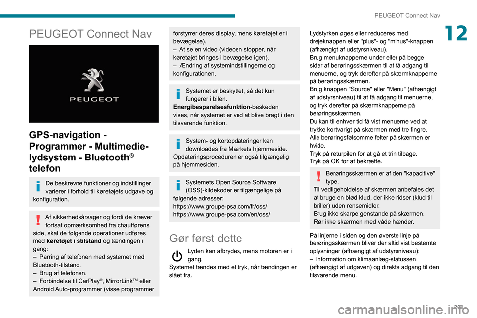 Peugeot Partner 2020 Instruktionsbog (in Danish) 201
PEUGEOT Connect Nav
12PEUGEOT Connect Nav
GPS-navigation -
Programmer - Multimedie-
lydsystem - Bluetooth
®
telefon
De beskrevne funktioner og indstillinger
varierer i forhold til køretøj Peugeot Partner 2020 Instruktionsbog (in Danish) 201
PEUGEOT Connect Nav
12PEUGEOT Connect Nav
GPS-navigation -
Programmer - Multimedie-
lydsystem - Bluetooth
®
telefon
De beskrevne funktioner og indstillinger
varierer i forhold til køretøj