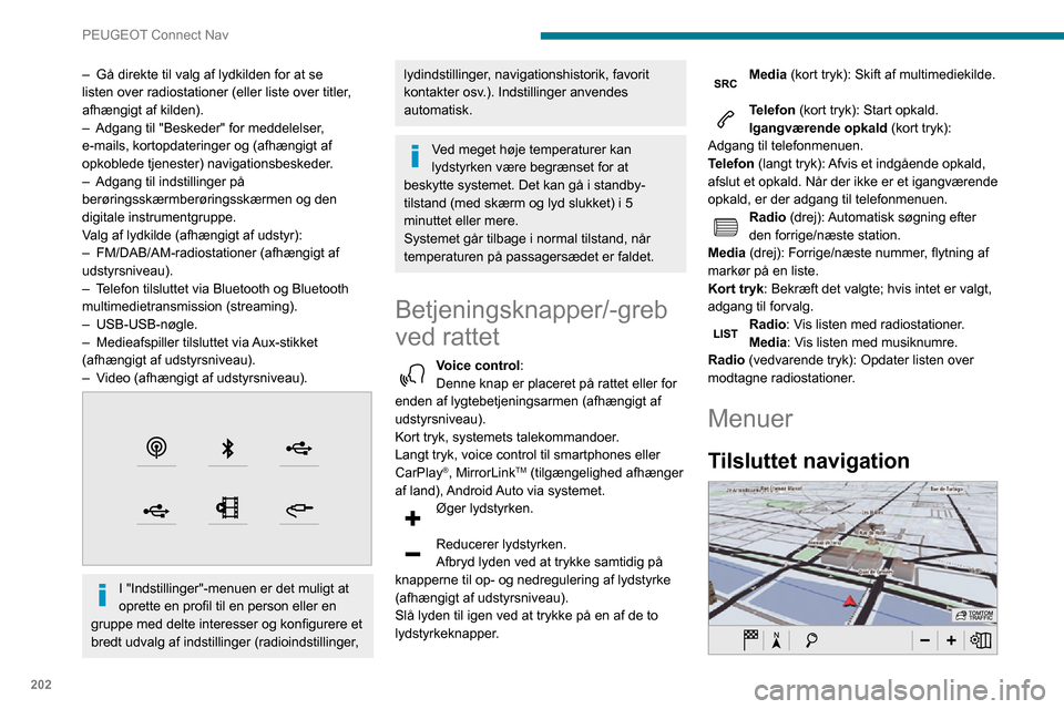 Peugeot Partner 2020 Instruktionsbog (in Danish) 202
PEUGEOT Connect Nav
Indtast navigationsindstillinger, og vælg en destination.
Anvend realtidstjenester afhængigt af udstyr.
Applikationer
Kør nogle af din telefonapplikationer via
CarPlay® Peugeot Partner 2020 Instruktionsbog (in Danish) 202
PEUGEOT Connect Nav
Indtast navigationsindstillinger, og vælg en destination.
Anvend realtidstjenester afhængigt af udstyr.
Applikationer
Kør nogle af din telefonapplikationer via
CarPlay®