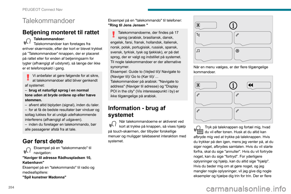 Peugeot Partner 2020 Instruktionsbog (in Danish) 204
PEUGEOT Connect Nav
oplysninger i "begynder" niveau. Du kan sætte systemet til "ekspert" niveau, når du føler dig klar
til det.
Generelle talekommandoer
Talekommandoer
Sæt dialogtilstand ti Peugeot Partner 2020 Instruktionsbog (in Danish) 204
PEUGEOT Connect Nav
oplysninger i "begynder" niveau. Du kan sætte systemet til "ekspert" niveau, når du føler dig klar
til det.
Generelle talekommandoer
Talekommandoer
Sæt dialogtilstand ti