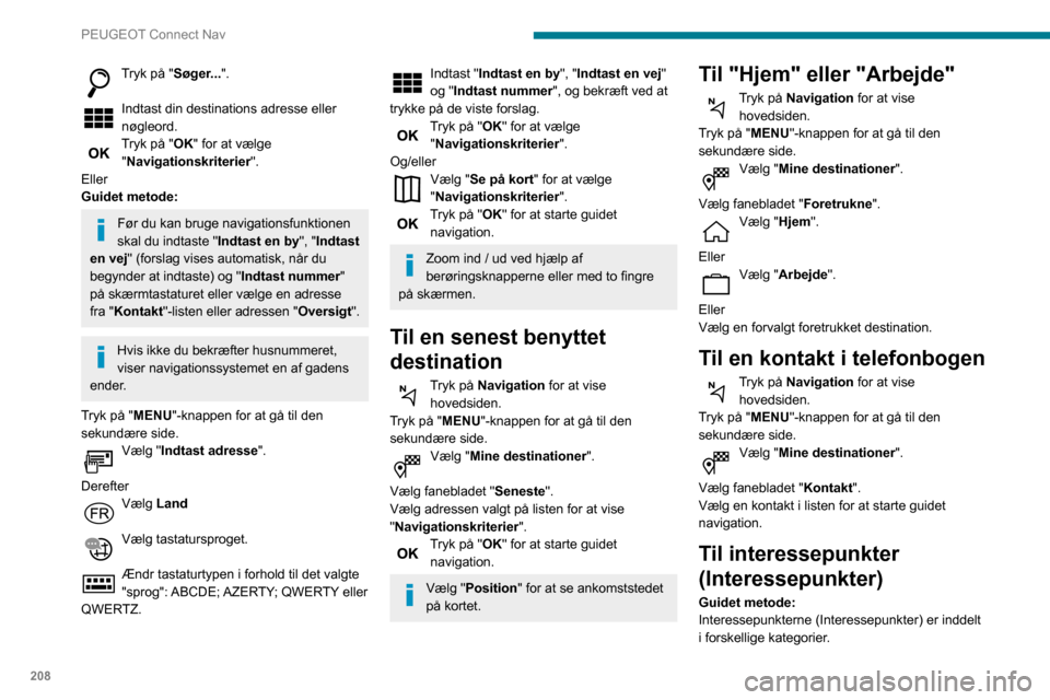 Peugeot Partner 2020 Instruktionsbog (in Danish) 208
PEUGEOT Connect Nav
Tryk på "Søger...".
Indtast din destinations adresse eller
nøgleord.
Tryk på "OK" for at vælge
"Navigationskriterier ".
Eller
Guidet metode:
Før du kan bruge navigatio Peugeot Partner 2020 Instruktionsbog (in Danish) 208
PEUGEOT Connect Nav
Tryk på "Søger...".
Indtast din destinations adresse eller
nøgleord.
Tryk på "OK" for at vælge
"Navigationskriterier ".
Eller
Guidet metode:
Før du kan bruge navigatio