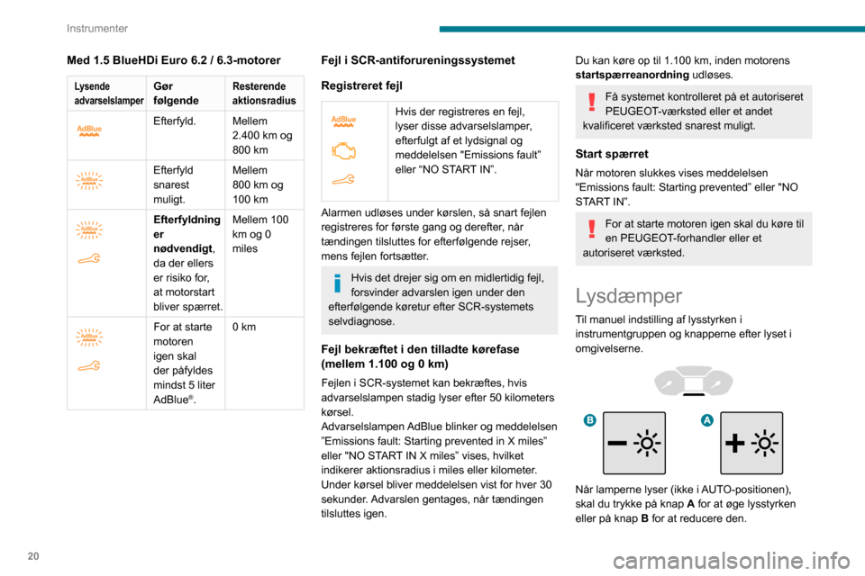 Peugeot Partner 2020 Instruktionsbog (in Danish) 20
Instrumenter
Slip knappen, når belysningen har den ønskede styrke.
Berøringsskærm med
lysregulering
► I menuen Indstillinger skal du vælge
Lysstyrke .
Eller vælg FUNKTIONER, Skærmk Peugeot Partner 2020 Instruktionsbog (in Danish) 20
Instrumenter
Slip knappen, når belysningen har den ønskede styrke.
Berøringsskærm med
lysregulering
► I menuen Indstillinger skal du vælge
Lysstyrke .
Eller vælg FUNKTIONER, Skærmk