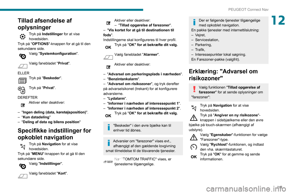 Peugeot Partner 2020 Instruktionsbog (in Danish) 2 11
PEUGEOT Connect Nav
12Tillad afsendelse af
oplysninger
Tryk på Indstillinger for at vise
hovedsiden.
Tryk på "OPTIONS "-knappen for at gå til den
sekundære side.
Vælg "Systemkonfiguration Peugeot Partner 2020 Instruktionsbog (in Danish) 2 11
PEUGEOT Connect Nav
12Tillad afsendelse af
oplysninger
Tryk på Indstillinger for at vise
hovedsiden.
Tryk på "OPTIONS "-knappen for at gå til den
sekundære side.
Vælg "Systemkonfiguration