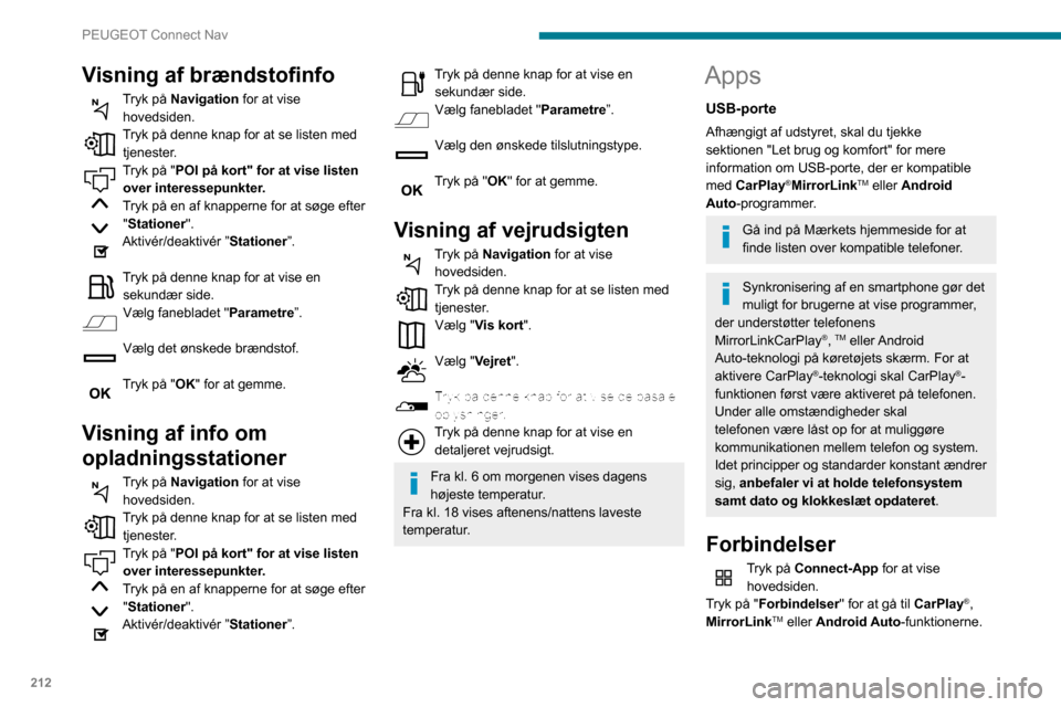 Peugeot Partner 2020 Instruktionsbog (in Danish) 212
PEUGEOT Connect Nav
CarPlay® telefonforbindelse
Tilslut en USB-ledning. Telefonen oplades, når den er tilsluttet med en
USB-ledning.
Tryk på "Telefon" for at se
CarPlay®-brugerfladen.
Eller
Peugeot Partner 2020 Instruktionsbog (in Danish) 212
PEUGEOT Connect Nav
CarPlay® telefonforbindelse
Tilslut en USB-ledning. Telefonen oplades, når den er tilsluttet med en
USB-ledning.
Tryk på "Telefon" for at se
CarPlay®-brugerfladen.
Eller
