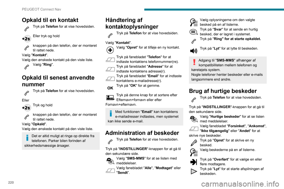 Peugeot Partner 2020 Instruktionsbog (in Danish) 220
PEUGEOT Connect Nav
Brug af e-mails
Tryk på Telefon for at vise hovedsiden.
Tryk på "INDSTILLINGER "-knappen for at gå til
den sekundære side.
Vælg "Email" for at se listen med
meddelelser Peugeot Partner 2020 Instruktionsbog (in Danish) 220
PEUGEOT Connect Nav
Brug af e-mails
Tryk på Telefon for at vise hovedsiden.
Tryk på "INDSTILLINGER "-knappen for at gå til
den sekundære side.
Vælg "Email" for at se listen med
meddelelser