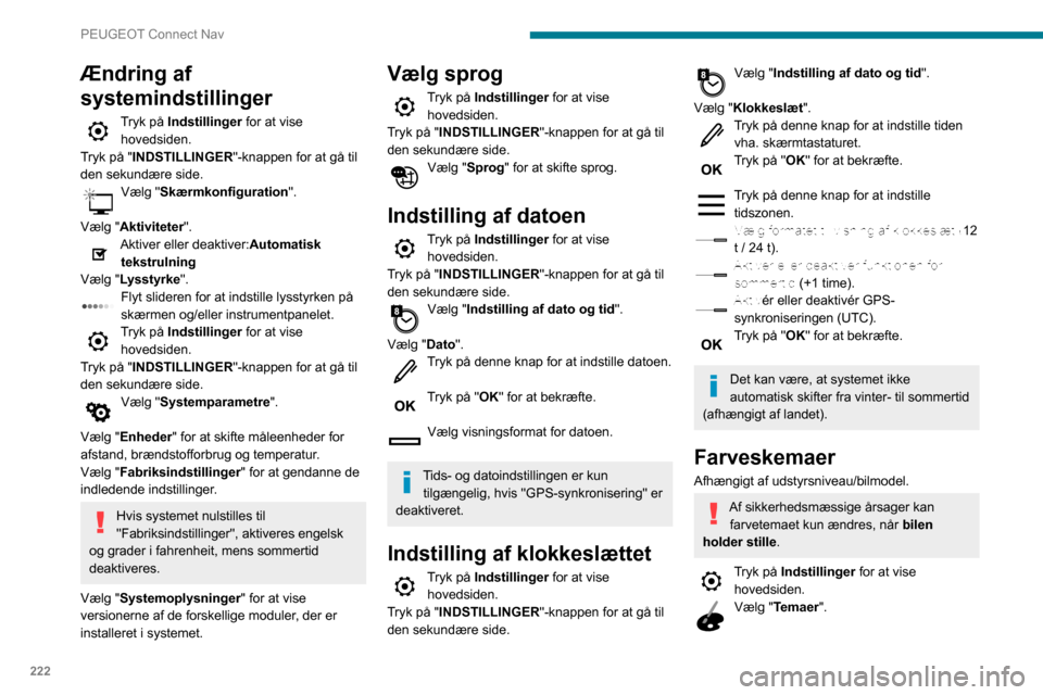 Peugeot Partner 2020 Instruktionsbog (in Danish) 222
PEUGEOT Connect Nav
Vælg et farvetema på listen og "OK" for at
bekræfte.
Ved hvert farveskemaskift genstarter
systemet med midlertidig sort skærm.
Typiske spørgsmål
På de følgende sider Peugeot Partner 2020 Instruktionsbog (in Danish) 222
PEUGEOT Connect Nav
Vælg et farvetema på listen og "OK" for at
bekræfte.
Ved hvert farveskemaskift genstarter
systemet med midlertidig sort skærm.
Typiske spørgsmål
På de følgende sider