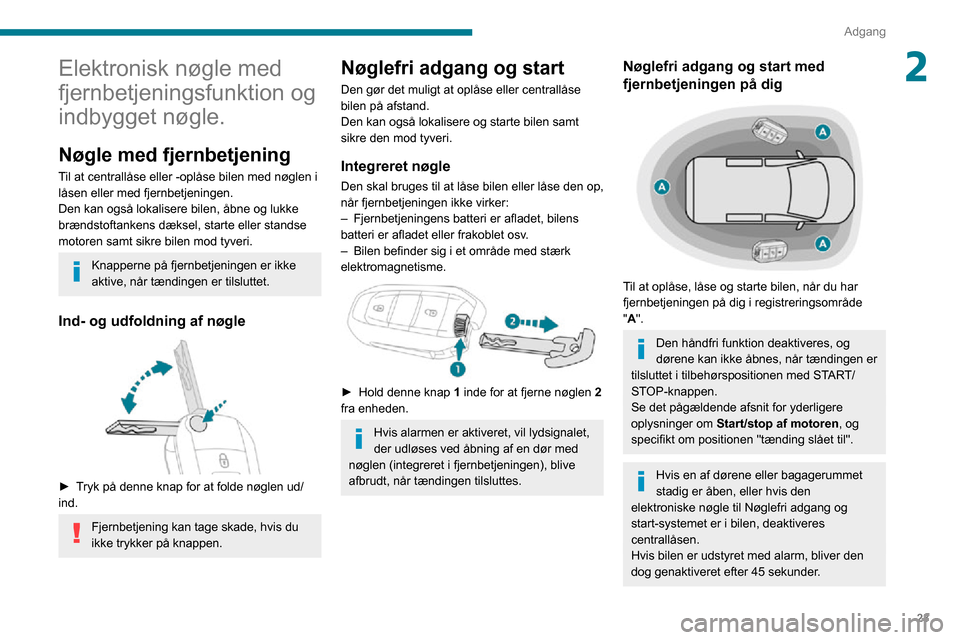 Peugeot Partner 2020 Instruktionsbog (in Danish) 23
Adgang
2Elektronisk nøgle med
fjernbetjeningsfunktion og
indbygget nøgle.
Nøgle med fjernbetjening
Til at centrallåse eller -oplåse bilen med nøglen i
låsen eller med fjernbetjeningen.
De Peugeot Partner 2020 Instruktionsbog (in Danish) 23
Adgang
2Elektronisk nøgle med
fjernbetjeningsfunktion og
indbygget nøgle.
Nøgle med fjernbetjening
Til at centrallåse eller -oplåse bilen med nøglen i
låsen eller med fjernbetjeningen.
De