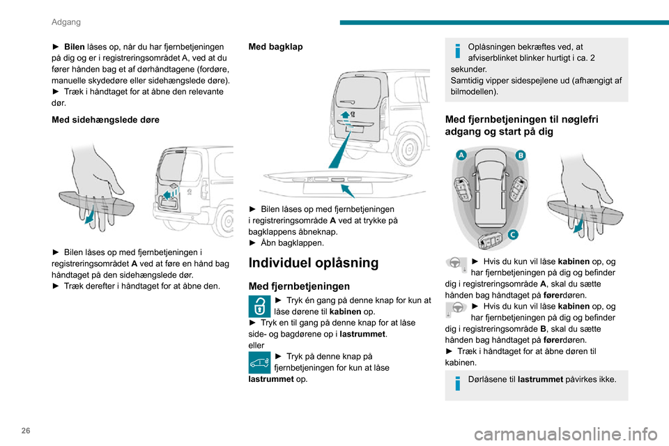 Peugeot Partner 2020  Instruktionsbog (in Danish) 26
Adgang
► Bilen låses op, når du har fjernbetjeningen 
på dig og er i registreringsområdet A, ved at du 
fører hånden bag et af dørhåndtagene (fordøre, 
manuelle skydedøre eller sidehæn