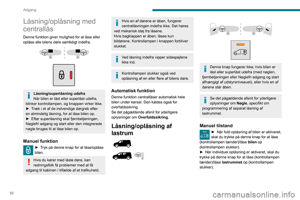 Peugeot Partner 2020  Instruktionsbog (in Danish) 32
Adgang
Låsning/oplåsning med 
centrallås
Denne funktion giver mulighed for at låse eller 
oplåse alle bilens døre samtidigt indefra.
 
  
 
Låsning/superlåsning udefra
Når bilen er låst e