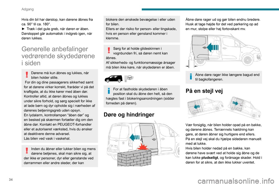 Peugeot Partner 2020 Instruktionsbog (in Danish) 34
Adgang
Hvis din bil har dørstop, kan dørene åbnes fra
ca. 90° til ca. 180°.
► Træk i det gule greb, når døren er åben.Dørstoppet går automatisk i indgreb igen, når
døren lukkes.
Ge Peugeot Partner 2020 Instruktionsbog (in Danish) 34
Adgang
Hvis din bil har dørstop, kan dørene åbnes fra
ca. 90° til ca. 180°.
► Træk i det gule greb, når døren er åben.Dørstoppet går automatisk i indgreb igen, når
døren lukkes.
Ge