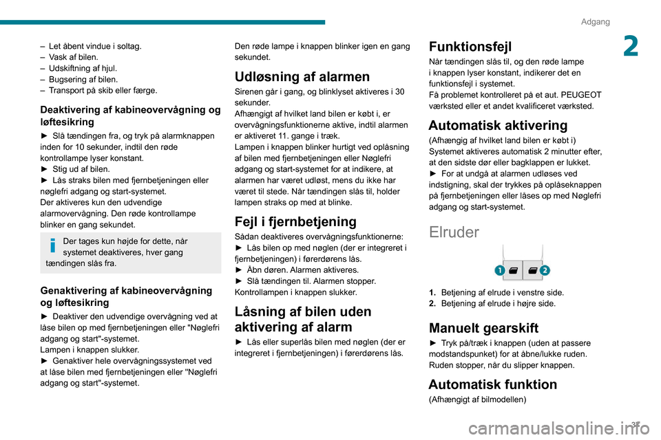 Peugeot Partner 2020 Instruktionsbog (in Danish) 37
Adgang
2– Let åbent vindue i soltag. – Vask af bilen.– Udskiftning af hjul.– Bugsering af bilen.– Transport på skib eller færge.
Deaktivering af kabineovervågning og
løftesikring
Peugeot Partner 2020 Instruktionsbog (in Danish) 37
Adgang
2– Let åbent vindue i soltag. – Vask af bilen.– Udskiftning af hjul.– Bugsering af bilen.– Transport på skib eller færge.
Deaktivering af kabineovervågning og
løftesikring