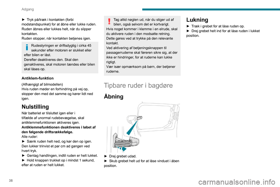 Peugeot Partner 2020 Instruktionsbog (in Danish) 38
Adgang
► Tryk på/træk i kontakten (forbi modstandspunket) for at åbne eller lukke ruden.
Ruden åbnes eller lukkes helt, når du slipper
kontakten.
Ruden stopper, når kontakten betjenes ige Peugeot Partner 2020 Instruktionsbog (in Danish) 38
Adgang
► Tryk på/træk i kontakten (forbi modstandspunket) for at åbne eller lukke ruden.
Ruden åbnes eller lukkes helt, når du slipper
kontakten.
Ruden stopper, når kontakten betjenes ige