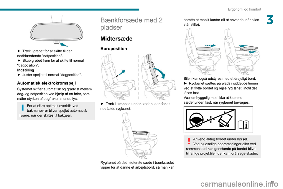 Peugeot Partner 2020  Instruktionsbog (in Danish) 43
Ergonomi og komfort
3
 
► Træk i grebet for at skifte til den nedblændende "natposition".► Skub grebet frem for at skifte til normal "dagposition".
Indstilling
► Juster spejlet til normal "