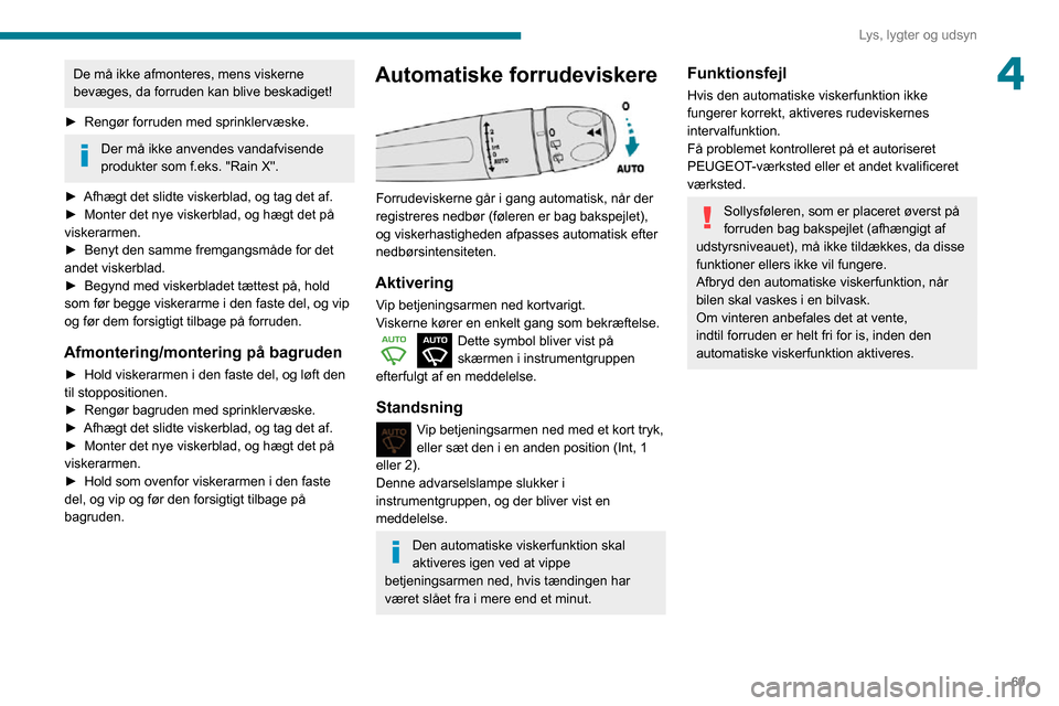 Peugeot Partner 2020 Instruktionsbog (in Danish) 69
Lys, lygter og udsyn
4De må ikke afmonteres, mens viskerne
bevæges, da forruden kan blive beskadiget!
► Rengør forruden med sprinklervæske.
Der må ikke anvendes vandafvisende
produkter som Peugeot Partner 2020 Instruktionsbog (in Danish) 69
Lys, lygter og udsyn
4De må ikke afmonteres, mens viskerne
bevæges, da forruden kan blive beskadiget!
► Rengør forruden med sprinklervæske.
Der må ikke anvendes vandafvisende
produkter som