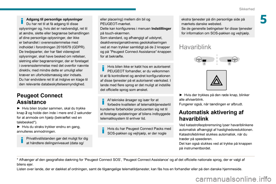 Peugeot Partner 2020 Instruktionsbog (in Danish) 73
Sikkerhed
5Adgang til personlige oplysninger
Du har ret til at få adgang til disse
oplysninger og, hvis det er nødvendigt, ret til
at ændre, slette eller begrænse behandlingen
af dine person Peugeot Partner 2020 Instruktionsbog (in Danish) 73
Sikkerhed
5Adgang til personlige oplysninger
Du har ret til at få adgang til disse
oplysninger og, hvis det er nødvendigt, ret til
at ændre, slette eller begrænse behandlingen
af dine person