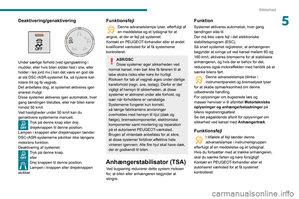 Peugeot Partner 2020 Instruktionsbog (in Danish) 75
Sikkerhed
5Deaktivering/genaktivering
Under særlige forhold (ved igangsætning i
mudder, eller hvis bilen sidder fast i sne, eller
holder i løs jord mv.) kan det være en god ide
at slå DS Peugeot Partner 2020 Instruktionsbog (in Danish) 75
Sikkerhed
5Deaktivering/genaktivering
Under særlige forhold (ved igangsætning i
mudder, eller hvis bilen sidder fast i sne, eller
holder i løs jord mv.) kan det være en god ide
at slå DS