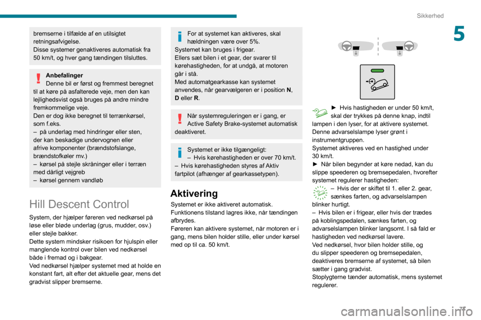 Peugeot Partner 2020 Instruktionsbog (in Danish) 77
Sikkerhed
5bremserne i tilfælde af en utilsigtet
retningsafvigelse.
Disse systemer genaktiveres automatisk fra
50 km/t, og hver gang tændingen tilsluttes.
Anbefalinger
Denne bil er først og fr Peugeot Partner 2020 Instruktionsbog (in Danish) 77
Sikkerhed
5bremserne i tilfælde af en utilsigtet
retningsafvigelse.
Disse systemer genaktiveres automatisk fra
50 km/t, og hver gang tændingen tilsluttes.
Anbefalinger
Denne bil er først og fr