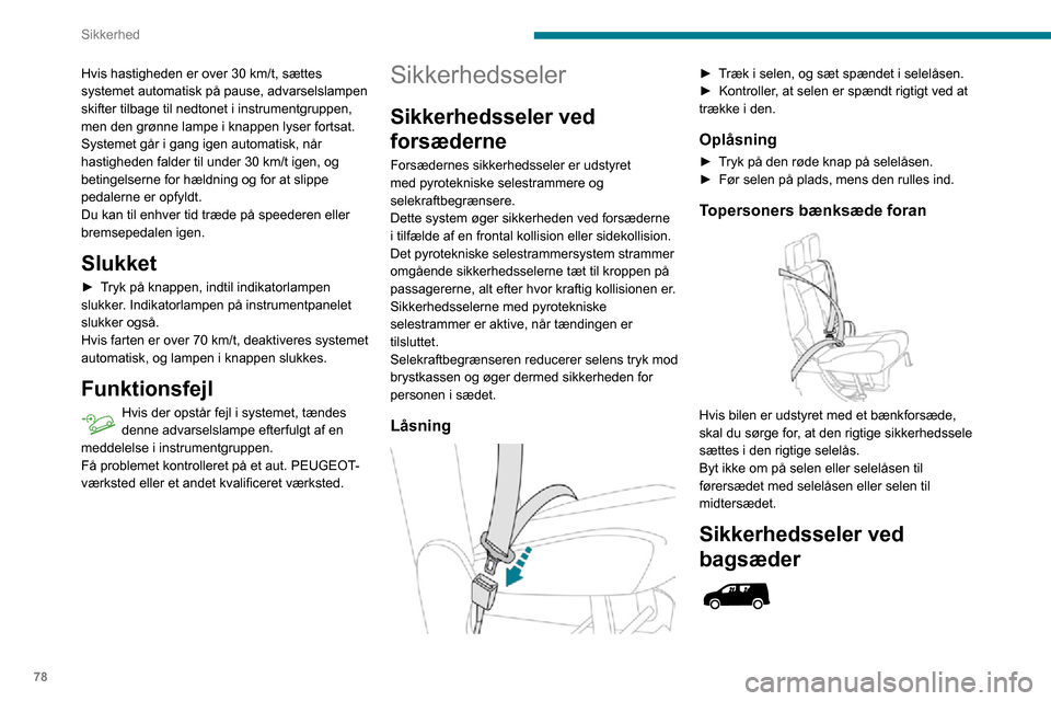 Peugeot Partner 2020 Instruktionsbog (in Danish) 78
Sikkerhed
Hvis hastigheden er over 30 km/t, sættes systemet automatisk på pause, advarselslampen
skifter tilbage til nedtonet i instrumentgruppen,
men den grønne lampe i knappen lyser fortsat. Peugeot Partner 2020 Instruktionsbog (in Danish) 78
Sikkerhed
Hvis hastigheden er over 30 km/t, sættes systemet automatisk på pause, advarselslampen
skifter tilbage til nedtonet i instrumentgruppen,
men den grønne lampe i knappen lyser fortsat.