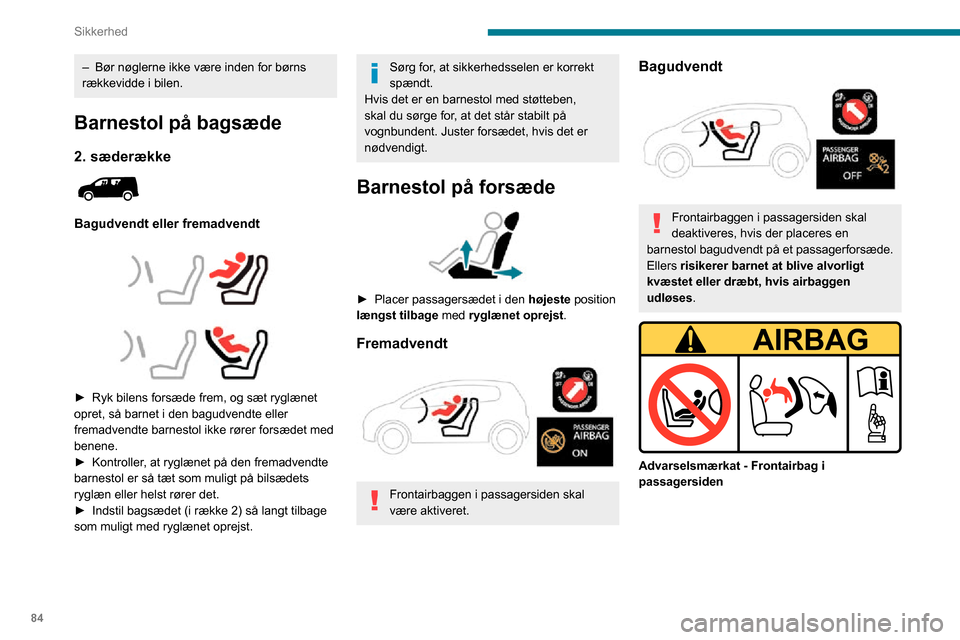 Peugeot Partner 2020 Instruktionsbog (in Danish) 84
Sikkerhed
– Bør nøglerne ikke være inden for børns rækkevidde i bilen.
Barnestol på bagsæde
2. sæderække
Bagudvendt eller fremadvendt
► Ryk bilens forsæde frem, og sæt ryg Peugeot Partner 2020 Instruktionsbog (in Danish) 84
Sikkerhed
– Bør nøglerne ikke være inden for børns rækkevidde i bilen.
Barnestol på bagsæde
2. sæderække
Bagudvendt eller fremadvendt
► Ryk bilens forsæde frem, og sæt ryg
