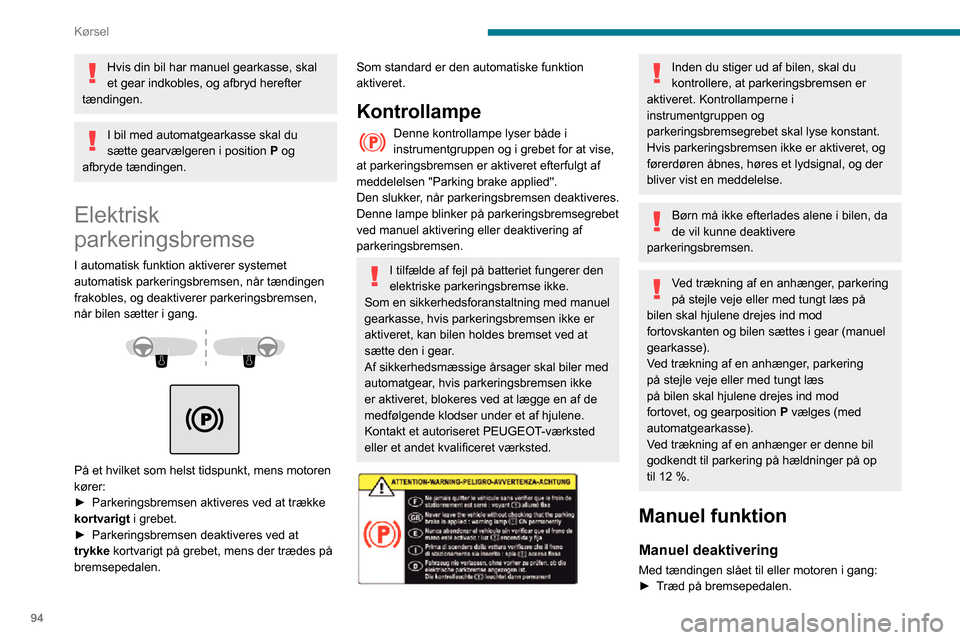 Peugeot Partner 2020 Instruktionsbog (in Danish) 94
Kørsel
Hvis din bil har manuel gearkasse, skal
et gear indkobles, og afbryd herefter
tændingen.
I bil med automatgearkasse skal du
sætte gearvælgeren i position P og
afbryde tændingen.
El Peugeot Partner 2020 Instruktionsbog (in Danish) 94
Kørsel
Hvis din bil har manuel gearkasse, skal
et gear indkobles, og afbryd herefter
tændingen.
I bil med automatgearkasse skal du
sætte gearvælgeren i position P og
afbryde tændingen.
El
