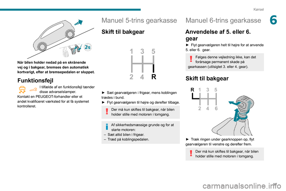 Peugeot Partner 2020 Instruktionsbog (in Danish) 97
Kørsel
6
Når bilen holder nedad på en skrånende
vej og i bakgear, bremses den automatisk
kortvarigt, efter at bremsepedalen er sluppet.
Funktionsfejl
I tilfælde af en funktionsfejl tænder Peugeot Partner 2020 Instruktionsbog (in Danish) 97
Kørsel
6
Når bilen holder nedad på en skrånende
vej og i bakgear, bremses den automatisk
kortvarigt, efter at bremsepedalen er sluppet.
Funktionsfejl
I tilfælde af en funktionsfejl tænder