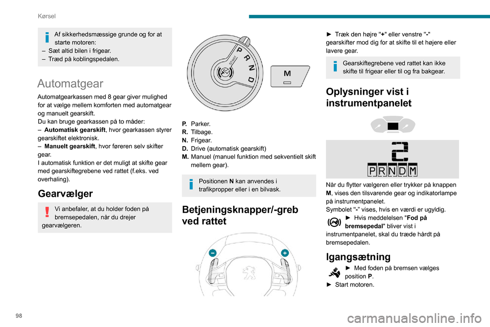 Peugeot Partner 2020 Instruktionsbog (in Danish) 98
Kørsel
Af sikkerhedsmæssige grunde og for at starte motoren:
– Sæt altid bilen i frigear .– Træd på koblingspedalen.
Automatgear
Automatgearkassen med 8 gear giver mulighed
for at vælge Peugeot Partner 2020 Instruktionsbog (in Danish) 98
Kørsel
Af sikkerhedsmæssige grunde og for at starte motoren:
– Sæt altid bilen i frigear .– Træd på koblingspedalen.
Automatgear
Automatgearkassen med 8 gear giver mulighed
for at vælge