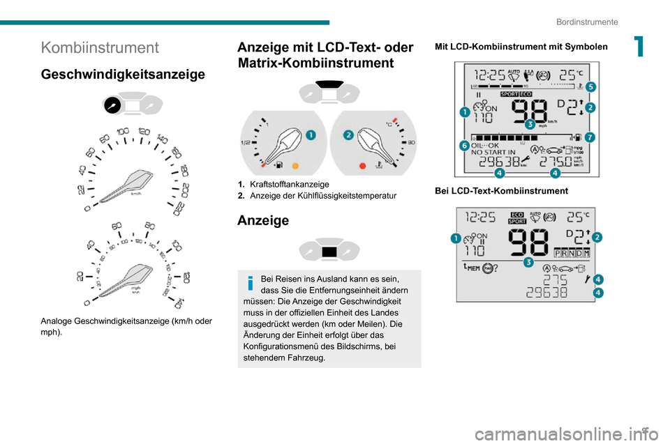 Peugeot Partner 2020  Betriebsanleitung (in German) 9
Bordinstrumente
1Kombiinstrument
Geschwindigkeitsanzeige 
  
 
Analoge Geschwindigkeitsanzeige (km/h oder 
mph).
Anzeige mit LCD-Text- oder Matrix-Kombiinstrument
 
 
1. Kraftstofftankanzeige
2. Anz
