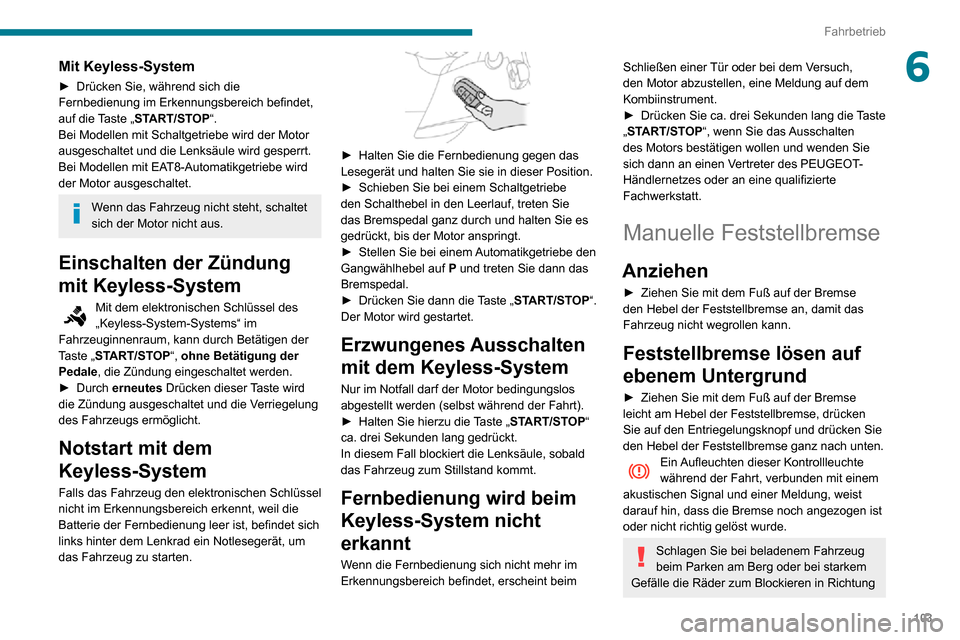 Peugeot Partner 2020 Betriebsanleitung (in German) 103
Fahrbetrieb
6Mit Keyless-System
► Drücken Sie, während sich die Fernbedienung im Erkennungsbereich befindet,
auf die Taste „START/STOP“.
Bei Modellen mit Schaltgetriebe wird der Motor
au Peugeot Partner 2020 Betriebsanleitung (in German) 103
Fahrbetrieb
6Mit Keyless-System
► Drücken Sie, während sich die Fernbedienung im Erkennungsbereich befindet,
auf die Taste „START/STOP“.
Bei Modellen mit Schaltgetriebe wird der Motor
au