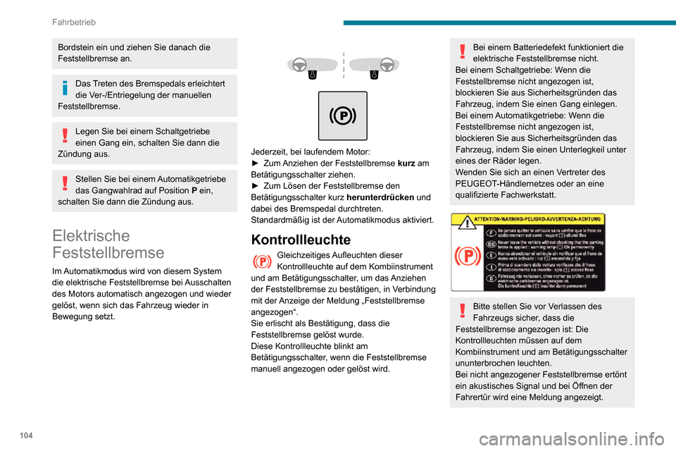 Peugeot Partner 2020 Betriebsanleitung (in German) 104
Fahrbetrieb
Bordstein ein und ziehen Sie danach die
Feststellbremse an.
Das Treten des Bremspedals erleichtert
die Ver-/Entriegelung der manuellen
Feststellbremse.
Legen Sie bei einem Schaltget Peugeot Partner 2020 Betriebsanleitung (in German) 104
Fahrbetrieb
Bordstein ein und ziehen Sie danach die
Feststellbremse an.
Das Treten des Bremspedals erleichtert
die Ver-/Entriegelung der manuellen
Feststellbremse.
Legen Sie bei einem Schaltget
