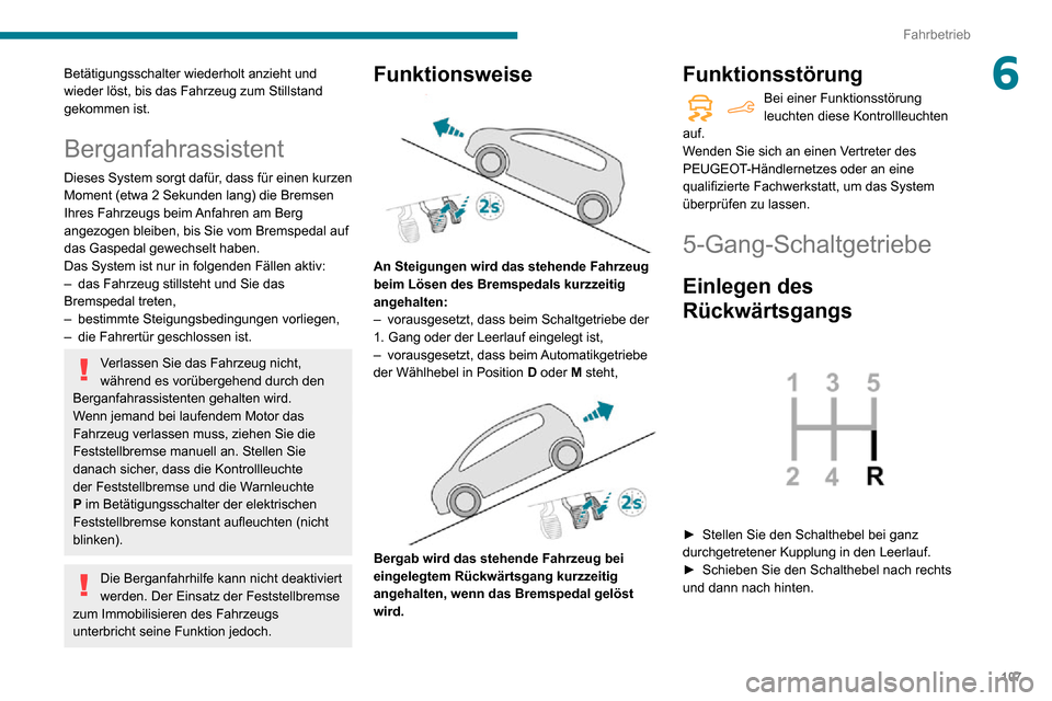 Peugeot Partner 2020 Betriebsanleitung (in German) 107
Fahrbetrieb
6Betätigungsschalter wiederholt anzieht und
wieder löst, bis das Fahrzeug zum Stillstand
gekommen ist.
Berganfahrassistent
Dieses System sorgt dafür, dass für einen kurzen
Momen Peugeot Partner 2020 Betriebsanleitung (in German) 107
Fahrbetrieb
6Betätigungsschalter wiederholt anzieht und
wieder löst, bis das Fahrzeug zum Stillstand
gekommen ist.
Berganfahrassistent
Dieses System sorgt dafür, dass für einen kurzen
Momen