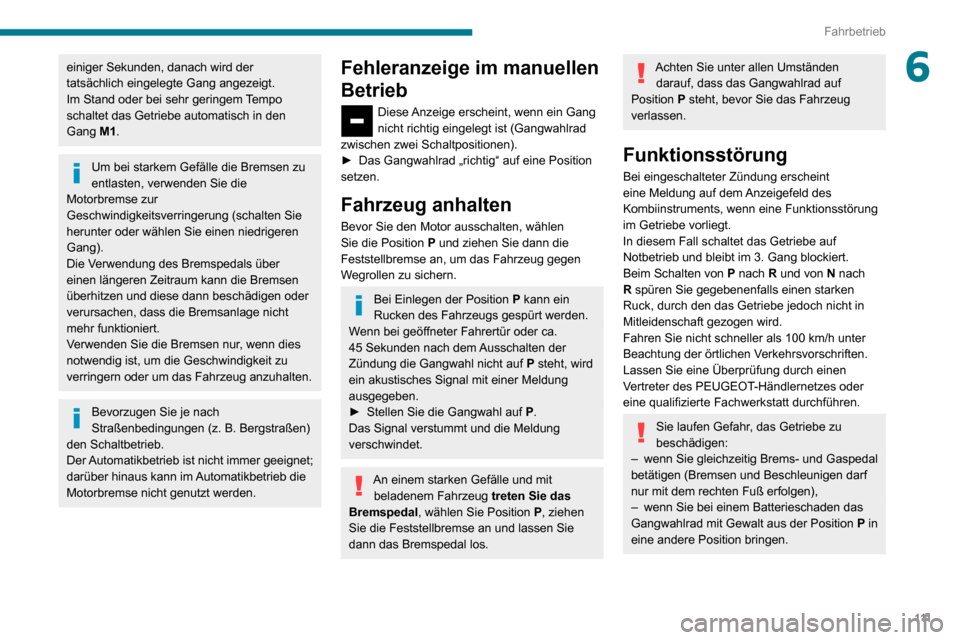 Peugeot Partner 2020 Betriebsanleitung (in German) 111
Fahrbetrieb
6einiger Sekunden, danach wird der
tatsächlich eingelegte Gang angezeigt.
Im Stand oder bei sehr geringem Tempo
schaltet das Getriebe automatisch in den
Gang M1.
Um bei starkem Gef Peugeot Partner 2020 Betriebsanleitung (in German) 111
Fahrbetrieb
6einiger Sekunden, danach wird der
tatsächlich eingelegte Gang angezeigt.
Im Stand oder bei sehr geringem Tempo
schaltet das Getriebe automatisch in den
Gang M1.
Um bei starkem Gef