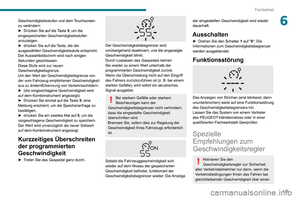Peugeot Partner 2020 Betriebsanleitung (in German) 123
Fahrbetrieb
6Geschwindigkeitsstufen und dem Touchscreen
zu verändern:
► Drücken Sie auf die Taste 5, um die
eingespeicherten Geschwindigkeitsstufen
anzuzeigen.
► drücken Sie auf die Tas Peugeot Partner 2020 Betriebsanleitung (in German) 123
Fahrbetrieb
6Geschwindigkeitsstufen und dem Touchscreen
zu verändern:
► Drücken Sie auf die Taste 5, um die
eingespeicherten Geschwindigkeitsstufen
anzuzeigen.
► drücken Sie auf die Tas