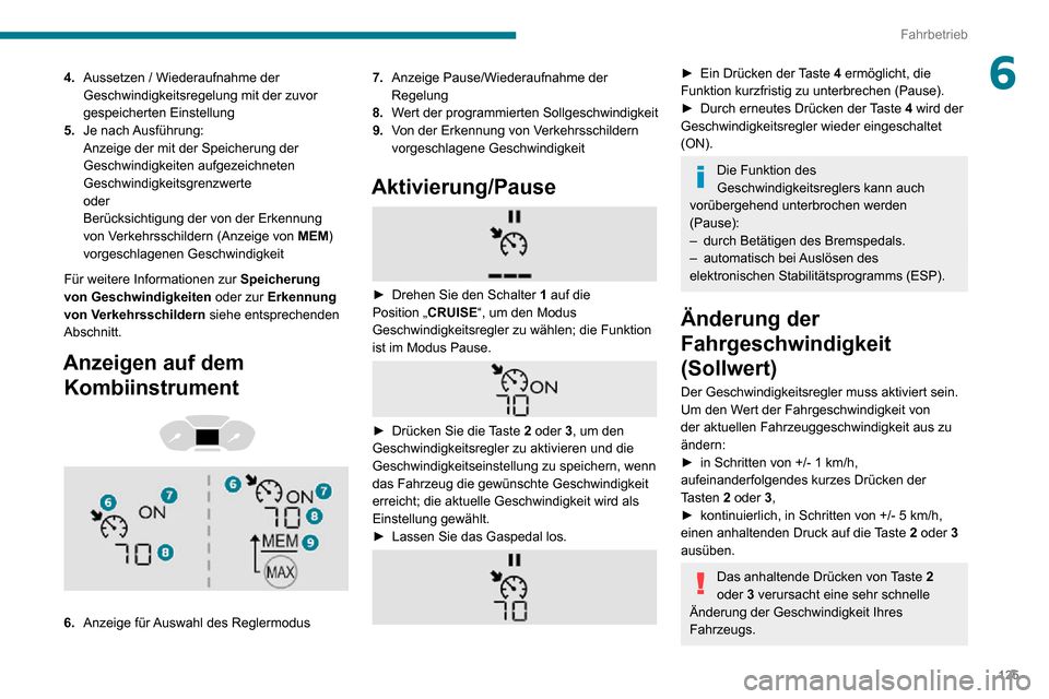 Peugeot Partner 2020 Betriebsanleitung (in German) 125
Fahrbetrieb
64.Aussetzen / Wiederaufnahme der
Geschwindigkeitsregelung mit der zuvor
gespeicherten Einstellung
5. Je nach Ausführung:
Anzeige der mit der Speicherung der
Geschwindigkeiten auf Peugeot Partner 2020 Betriebsanleitung (in German) 125
Fahrbetrieb
64.Aussetzen / Wiederaufnahme der
Geschwindigkeitsregelung mit der zuvor
gespeicherten Einstellung
5. Je nach Ausführung:
Anzeige der mit der Speicherung der
Geschwindigkeiten auf