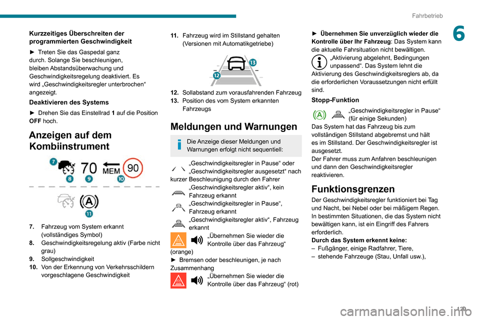 Peugeot Partner 2020 Betriebsanleitung (in German) 129
Fahrbetrieb
6Kurzzeitiges Überschreiten der
programmierten Geschwindigkeit
► Treten Sie das Gaspedal ganz durch. Solange Sie beschleunigen,
bleiben Abstandsüberwachung und
Geschwindigkeits Peugeot Partner 2020 Betriebsanleitung (in German) 129
Fahrbetrieb
6Kurzzeitiges Überschreiten der
programmierten Geschwindigkeit
► Treten Sie das Gaspedal ganz durch. Solange Sie beschleunigen,
bleiben Abstandsüberwachung und
Geschwindigkeits