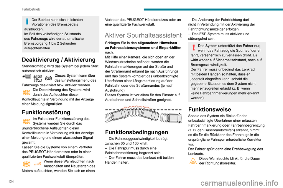 Peugeot Partner 2020 Betriebsanleitung (in German) 134
Fahrbetrieb
Der Betrieb kann sich in leichten
Vibrationen des Bremspedals
ausdrücken.
Im Fall des vollständigen Stillstands
des Fahrzeugs wird der automatische
Bremsvorgang 1 bis 2 Sekunden Peugeot Partner 2020 Betriebsanleitung (in German) 134
Fahrbetrieb
Der Betrieb kann sich in leichten
Vibrationen des Bremspedals
ausdrücken.
Im Fall des vollständigen Stillstands
des Fahrzeugs wird der automatische
Bremsvorgang 1 bis 2 Sekunden