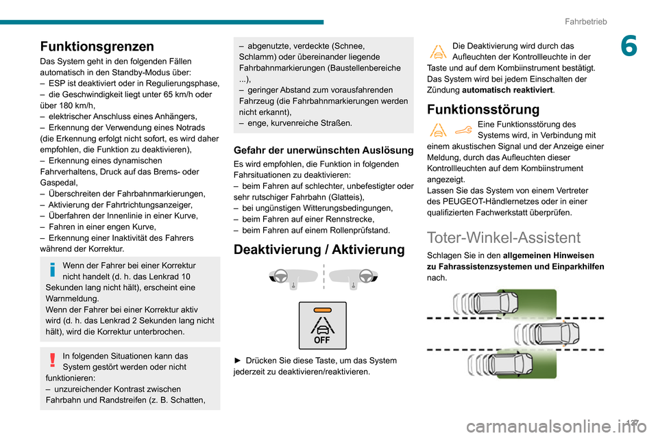 Peugeot Partner 2020 Betriebsanleitung (in German) 137
Fahrbetrieb
6Funktionsgrenzen
Das System geht in den folgenden Fällen
automatisch in den Standby-Modus über:
– ESP ist deaktiviert oder in Regulierungsphase,– die Geschwindigkeit liegt unte Peugeot Partner 2020 Betriebsanleitung (in German) 137
Fahrbetrieb
6Funktionsgrenzen
Das System geht in den folgenden Fällen
automatisch in den Standby-Modus über:
– ESP ist deaktiviert oder in Regulierungsphase,– die Geschwindigkeit liegt unte
