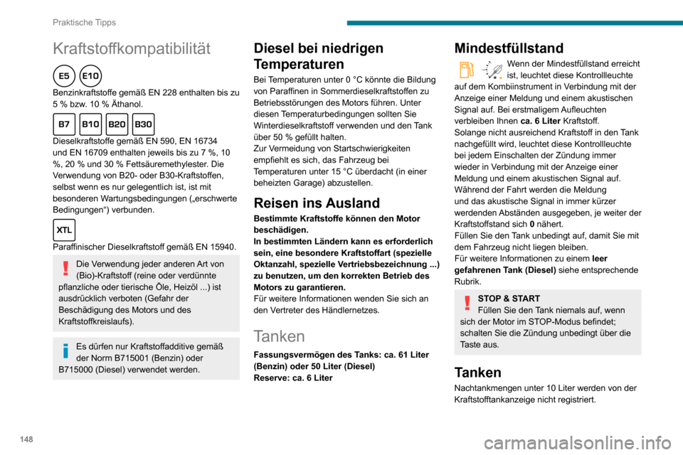 Peugeot Partner 2020 Betriebsanleitung (in German) 148
Praktische Tipps
Kraftstoffkompatibilität
Benzinkraftstoffe gemäß EN 228 enthalten bis zu 5 % bzw. 10 % Äthanol.
Dieselkraftstoffe gemäß EN 590, EN 16734
und EN 16709 enthalten jeweils Peugeot Partner 2020 Betriebsanleitung (in German) 148
Praktische Tipps
Kraftstoffkompatibilität
Benzinkraftstoffe gemäß EN 228 enthalten bis zu 5 % bzw. 10 % Äthanol.
Dieselkraftstoffe gemäß EN 590, EN 16734
und EN 16709 enthalten jeweils