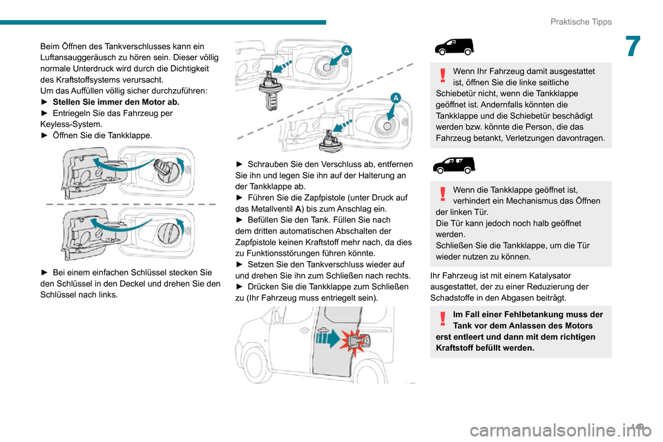 Peugeot Partner 2020 Betriebsanleitung (in German) 149
Praktische Tipps
7Beim Öffnen des Tankverschlusses kann ein
Luftansauggeräusch zu hören sein. Dieser völlig
normale Unterdruck wird durch die Dichtigkeit
des Kraftstoffsystems verursacht.
U Peugeot Partner 2020 Betriebsanleitung (in German) 149
Praktische Tipps
7Beim Öffnen des Tankverschlusses kann ein
Luftansauggeräusch zu hören sein. Dieser völlig
normale Unterdruck wird durch die Dichtigkeit
des Kraftstoffsystems verursacht.
U