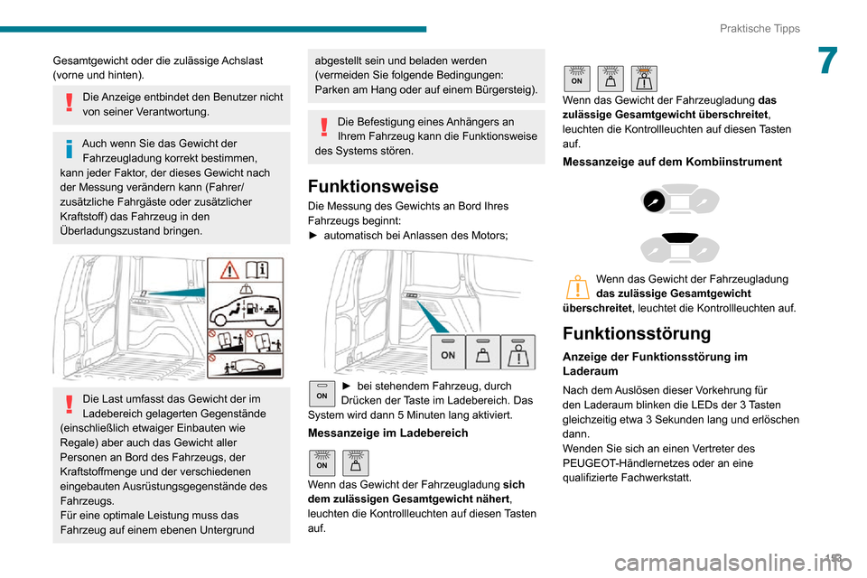 Peugeot Partner 2020 Betriebsanleitung (in German) 153
Praktische Tipps
7Gesamtgewicht oder die zulässige Achslast
(vorne und hinten).
Die Anzeige entbindet den Benutzer nicht
von seiner Verantwortung.
Auch wenn Sie das Gewicht der Fahrzeugladung k Peugeot Partner 2020 Betriebsanleitung (in German) 153
Praktische Tipps
7Gesamtgewicht oder die zulässige Achslast
(vorne und hinten).
Die Anzeige entbindet den Benutzer nicht
von seiner Verantwortung.
Auch wenn Sie das Gewicht der Fahrzeugladung k
