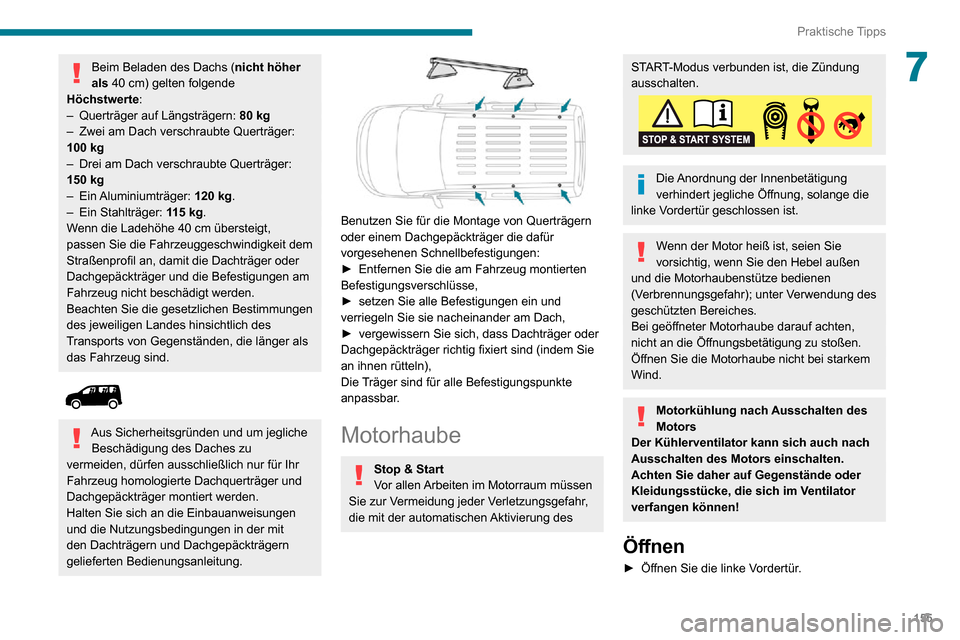 Peugeot Partner 2020 Betriebsanleitung (in German) 155
Praktische Tipps
7Beim Beladen des Dachs (nicht höher
als 40 cm) gelten folgende
Höchstwerte:
– Querträger auf Längsträgern: 80 kg– Zwei am Dach verschraubte Querträger: 100 kg– Dre Peugeot Partner 2020 Betriebsanleitung (in German) 155
Praktische Tipps
7Beim Beladen des Dachs (nicht höher
als 40 cm) gelten folgende
Höchstwerte:
– Querträger auf Längsträgern: 80 kg– Zwei am Dach verschraubte Querträger: 100 kg– Dre