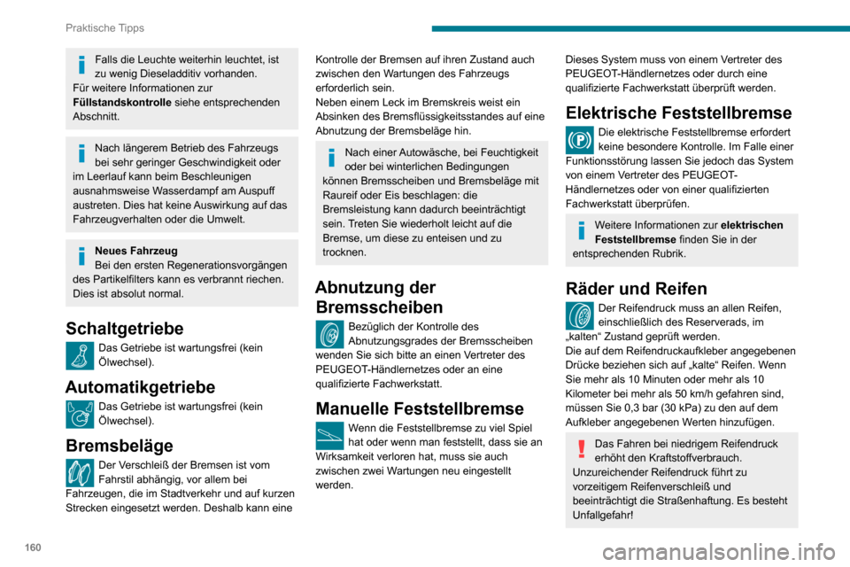 Peugeot Partner 2020 Betriebsanleitung (in German) 160
Praktische Tipps
Das Fahren mit verschlissenen oder beschädigten Reifen beeinträchtigt die
Wirksamkeit der Bremsen und das Fahrverhalten
des Fahrzeugs. Regelmäßige Inspektion der
Reifen (La Peugeot Partner 2020 Betriebsanleitung (in German) 160
Praktische Tipps
Das Fahren mit verschlissenen oder beschädigten Reifen beeinträchtigt die
Wirksamkeit der Bremsen und das Fahrverhalten
des Fahrzeugs. Regelmäßige Inspektion der
Reifen (La